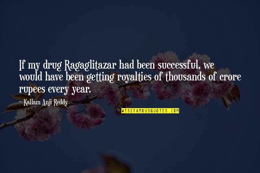 Going Down The Road Quotes By Kallam Anji Reddy: If my drug Ragaglitazar had been successful, we