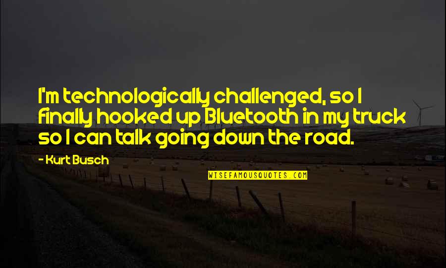 Going Down The Road Quotes By Kurt Busch: I'm technologically challenged, so I finally hooked up