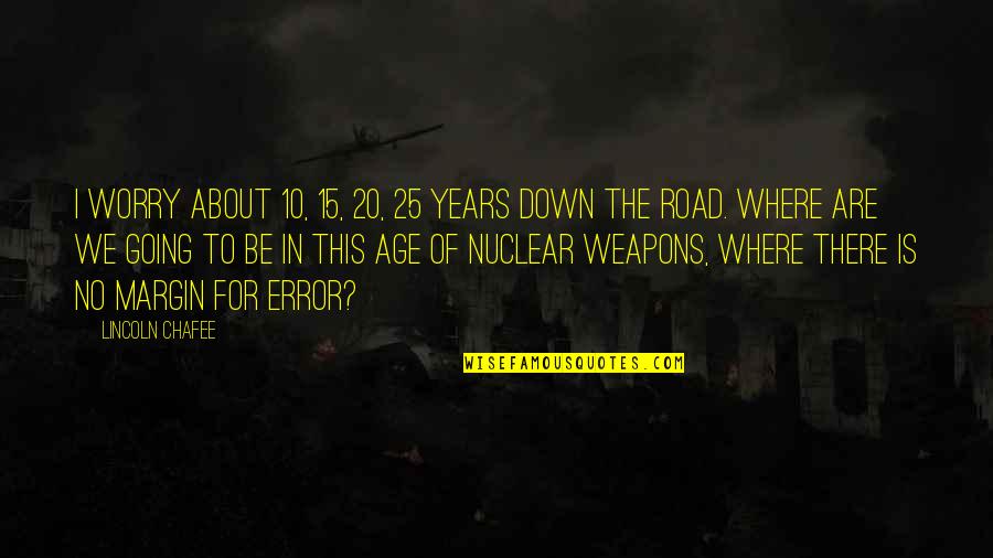 Going Down The Road Quotes By Lincoln Chafee: I worry about 10, 15, 20, 25 years