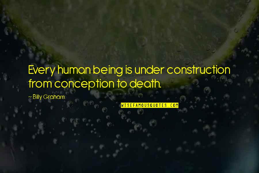 Going East Quotes By Billy Graham: Every human being is under construction from conception