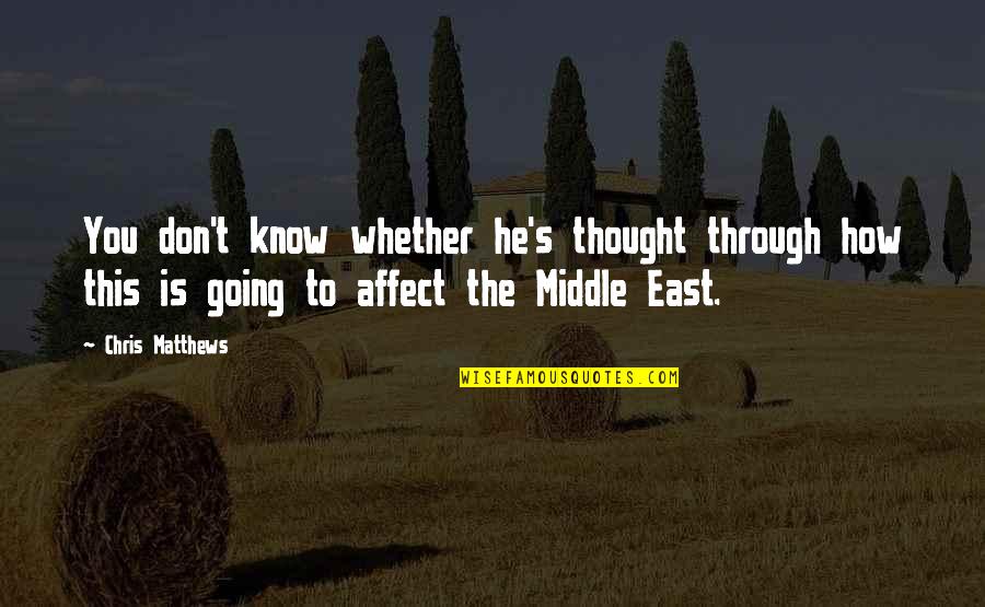 Going East Quotes By Chris Matthews: You don't know whether he's thought through how Going East Quotes By Chris Matthews: You don't know whether he's thought through how