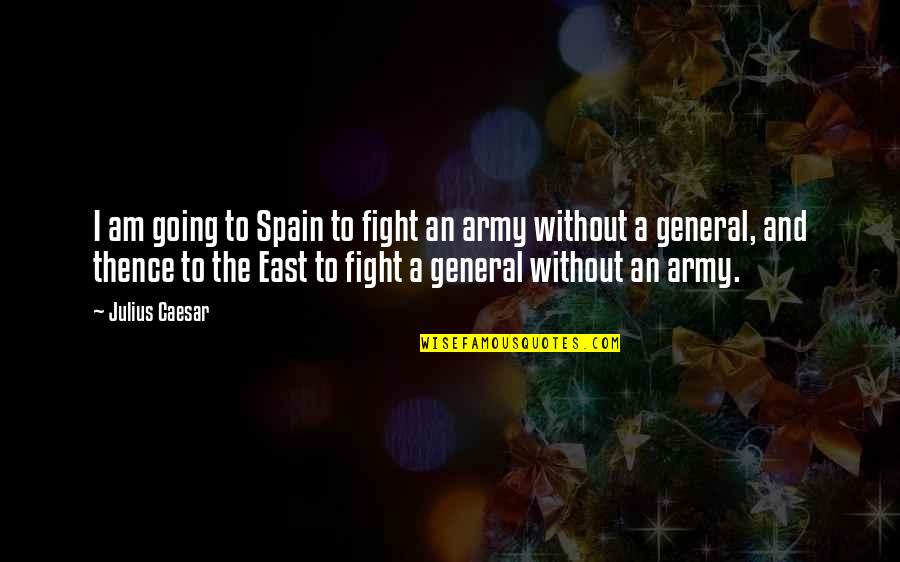 Going East Quotes By Julius Caesar: I am going to Spain to fight an Going East Quotes By Julius Caesar: I am going to Spain to fight an