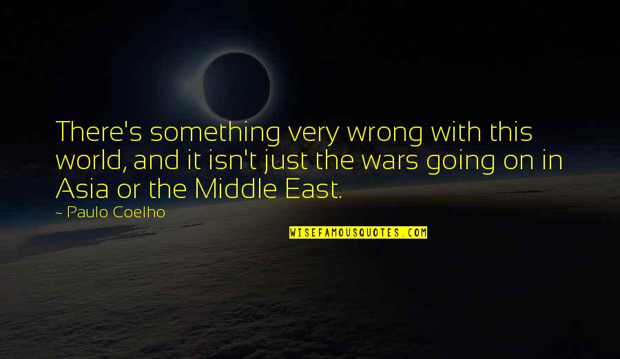 Going East Quotes By Paulo Coelho: There's something very wrong with this world, and Going East Quotes By Paulo Coelho: There's something very wrong with this world, and