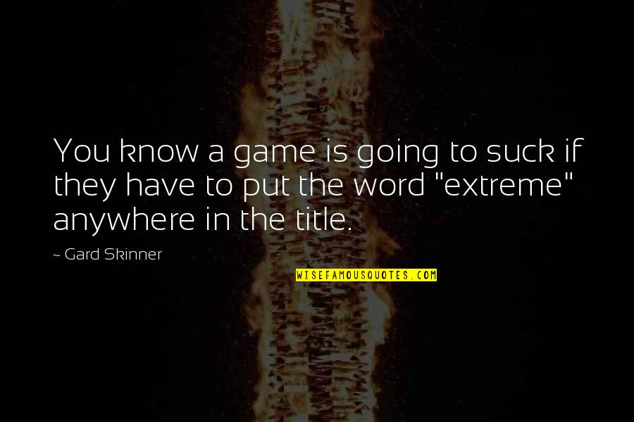 Going Extreme Quotes By Gard Skinner: You know a game is going to suck