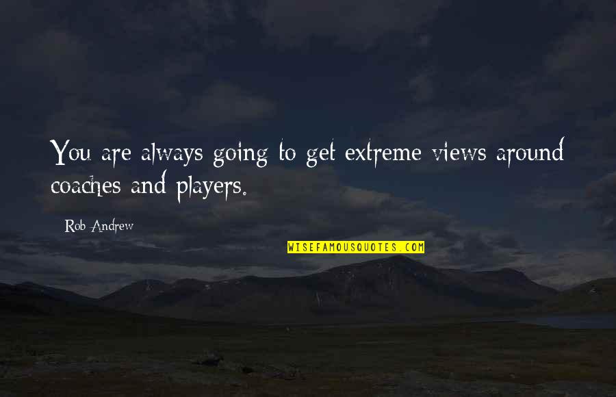 Going Extreme Quotes By Rob Andrew: You are always going to get extreme views
