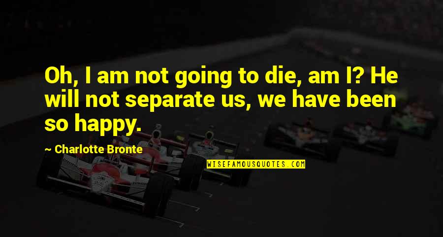 Going Famous Quotes By Charlotte Bronte: Oh, I am not going to die, am