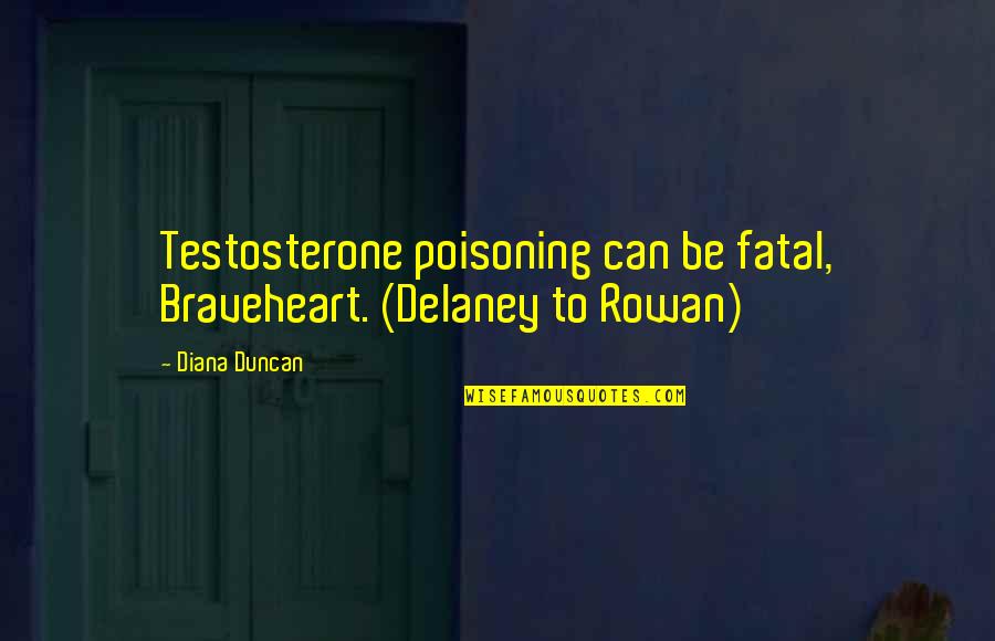 Going Far Away Friends Quotes By Diana Duncan: Testosterone poisoning can be fatal, Braveheart. (Delaney to