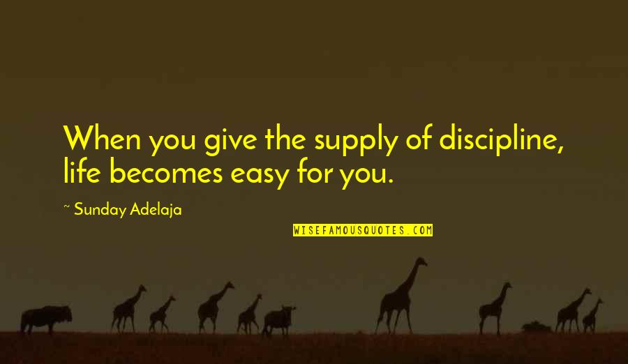 Going Far Away From Me Quotes By Sunday Adelaja: When you give the supply of discipline, life