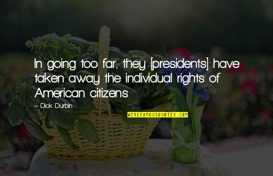 Going Far Away From You Quotes By Dick Durbin: In going too far, they [presidents] have taken