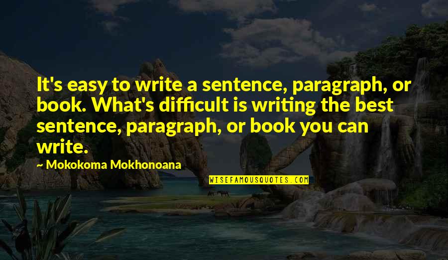 Going Far From Love Quotes By Mokokoma Mokhonoana: It's easy to write a sentence, paragraph, or