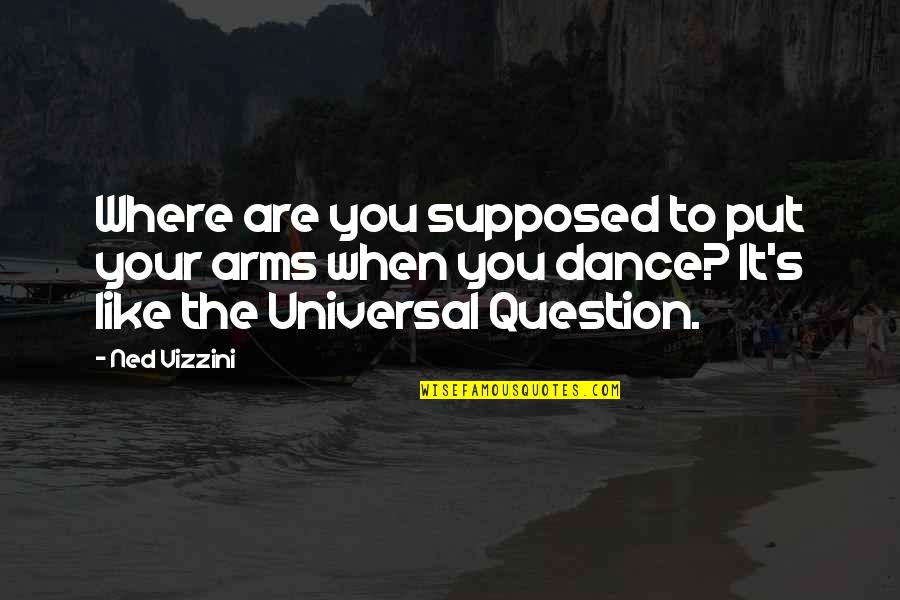 Going Far From Love Quotes By Ned Vizzini: Where are you supposed to put your arms