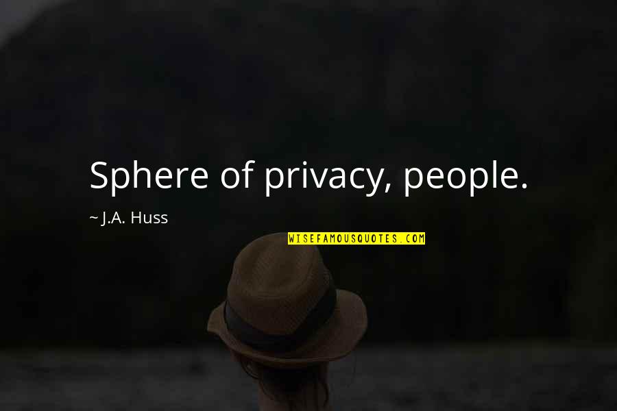 Going Far From Me Quotes By J.A. Huss: Sphere of privacy, people.