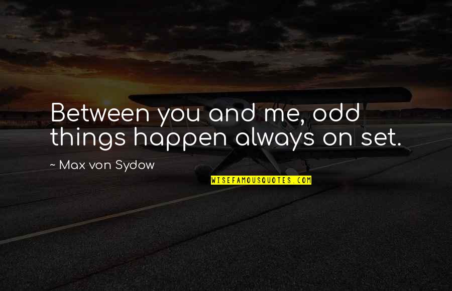 Going Far From Your Love Quotes By Max Von Sydow: Between you and me, odd things happen always