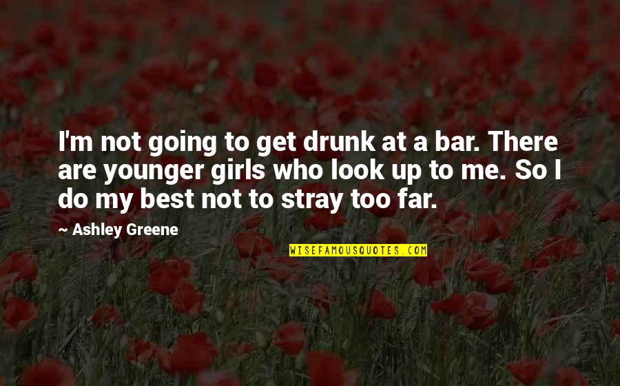 Going Far Quotes By Ashley Greene: I'm not going to get drunk at a