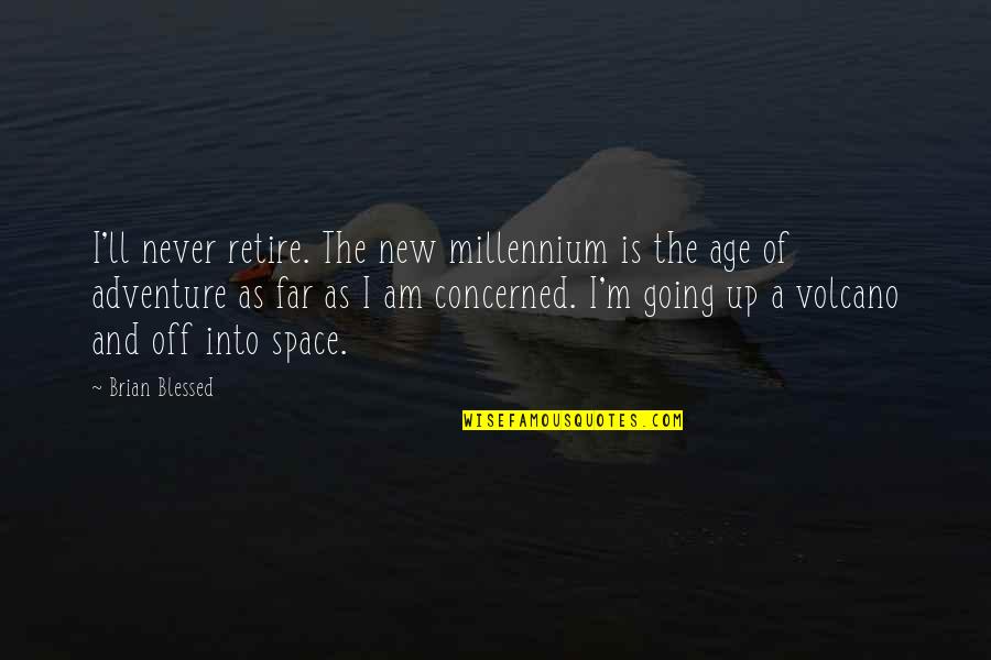 Going Far Quotes By Brian Blessed: I'll never retire. The new millennium is the Going Far Quotes By Brian Blessed: I'll never retire. The new millennium is the