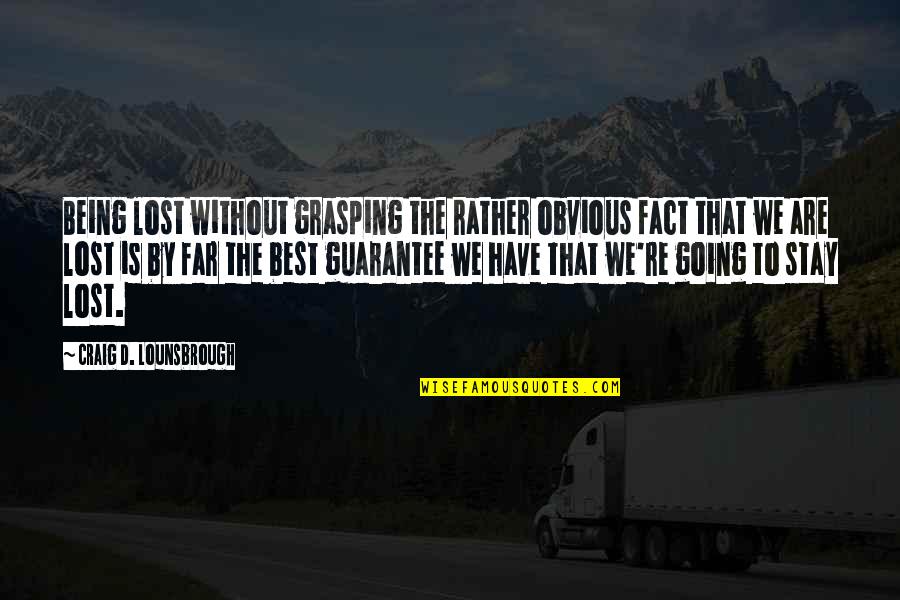 Going Far Quotes By Craig D. Lounsbrough: Being lost without grasping the rather obvious fact Going Far Quotes By Craig D. Lounsbrough: Being lost without grasping the rather obvious fact