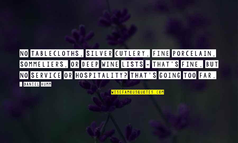 Going Far Quotes By Daniel Humm: No tablecloths, silver cutlery, fine porcelain, sommeliers, or Going Far Quotes By Daniel Humm: No tablecloths, silver cutlery, fine porcelain, sommeliers, or