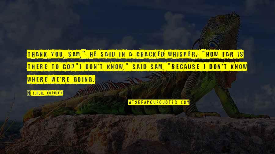 Going Far Quotes By J.R.R. Tolkien: Thank you, Sam," he said in a cracked Going Far Quotes By J.R.R. Tolkien: Thank you, Sam," he said in a cracked