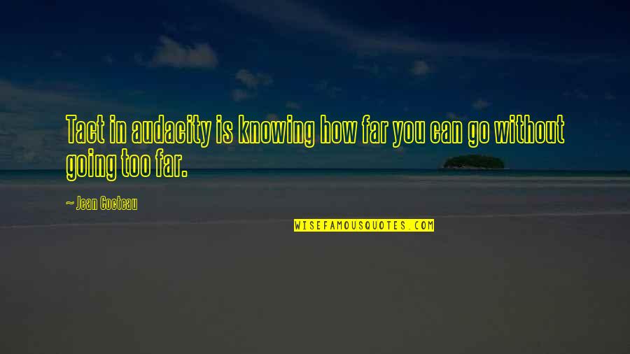 Going Far Quotes By Jean Cocteau: Tact in audacity is knowing how far you