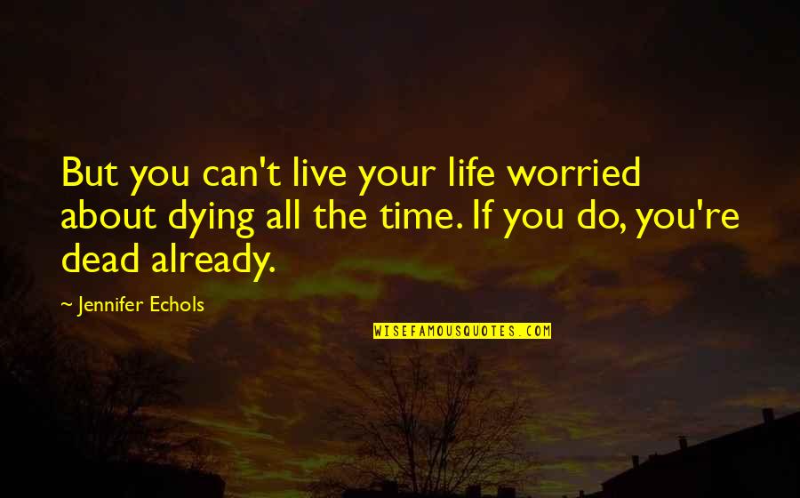 Going Far Quotes By Jennifer Echols: But you can't live your life worried about Going Far Quotes By Jennifer Echols: But you can't live your life worried about
