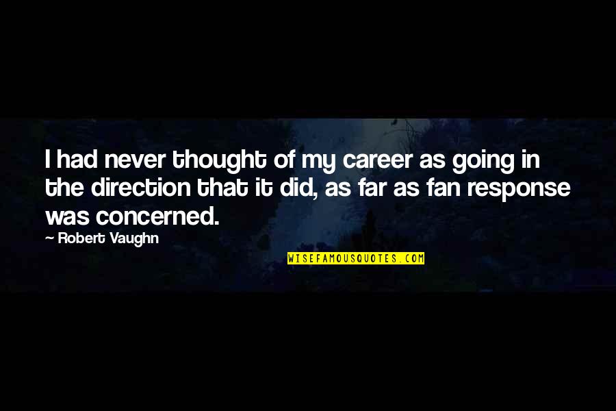 Going Far Quotes By Robert Vaughn: I had never thought of my career as Going Far Quotes By Robert Vaughn: I had never thought of my career as