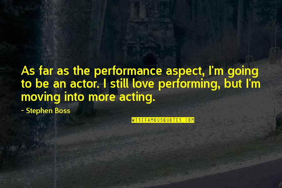 Going Far Quotes By Stephen Boss: As far as the performance aspect, I'm going Going Far Quotes By Stephen Boss: As far as the performance aspect, I'm going