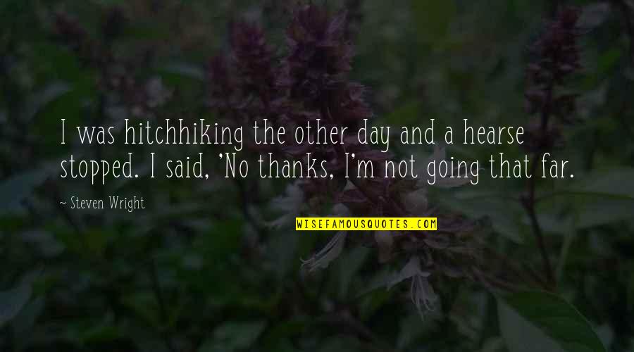 Going Far Quotes By Steven Wright: I was hitchhiking the other day and a Going Far Quotes By Steven Wright: I was hitchhiking the other day and a