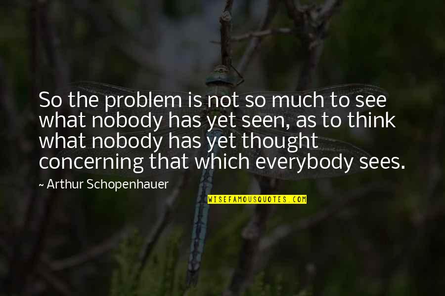 Going Fast In Cars Quotes By Arthur Schopenhauer: So the problem is not so much to Going Fast In Cars Quotes By Arthur Schopenhauer: So the problem is not so much to
