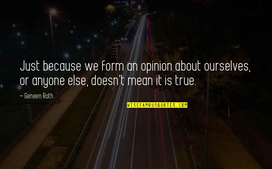 Going Fast In Cars Quotes By Geneen Roth: Just because we form an opinion about ourselves,