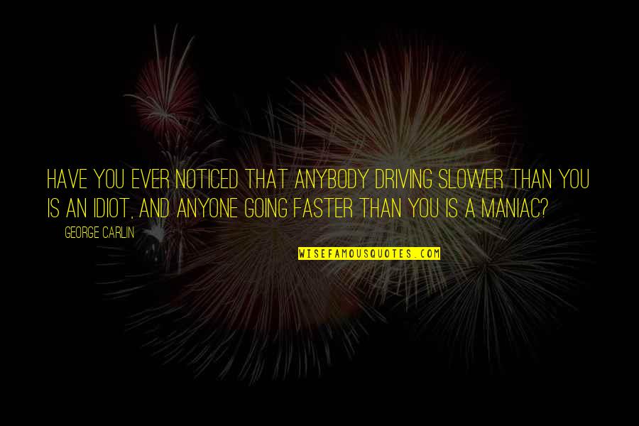 Going Faster Quotes By George Carlin: Have you ever noticed that anybody driving slower