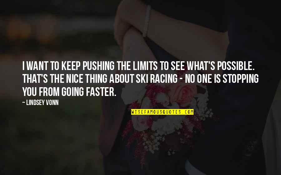 Going Faster Quotes By Lindsey Vonn: I want to keep pushing the limits to