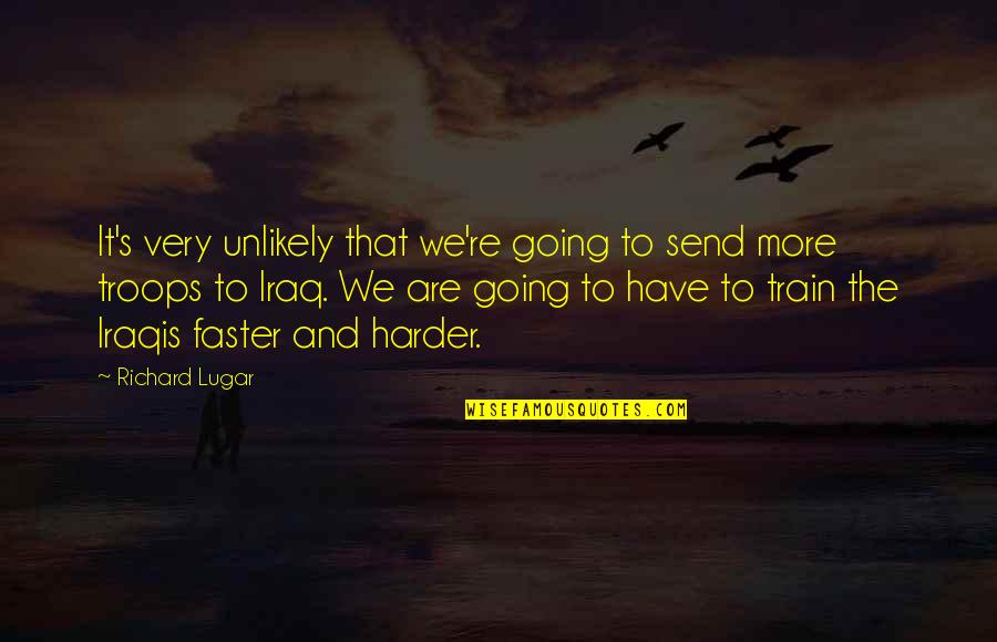 Going Faster Quotes By Richard Lugar: It's very unlikely that we're going to send