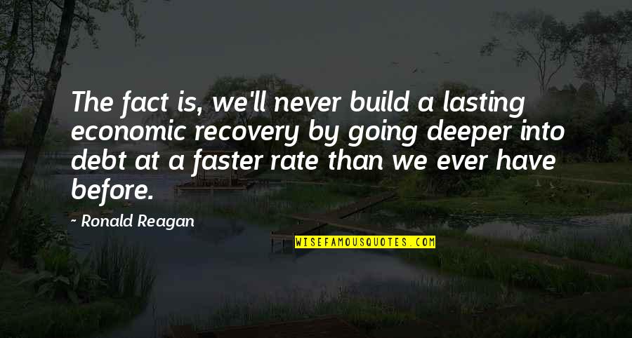 Going Faster Quotes By Ronald Reagan: The fact is, we'll never build a lasting