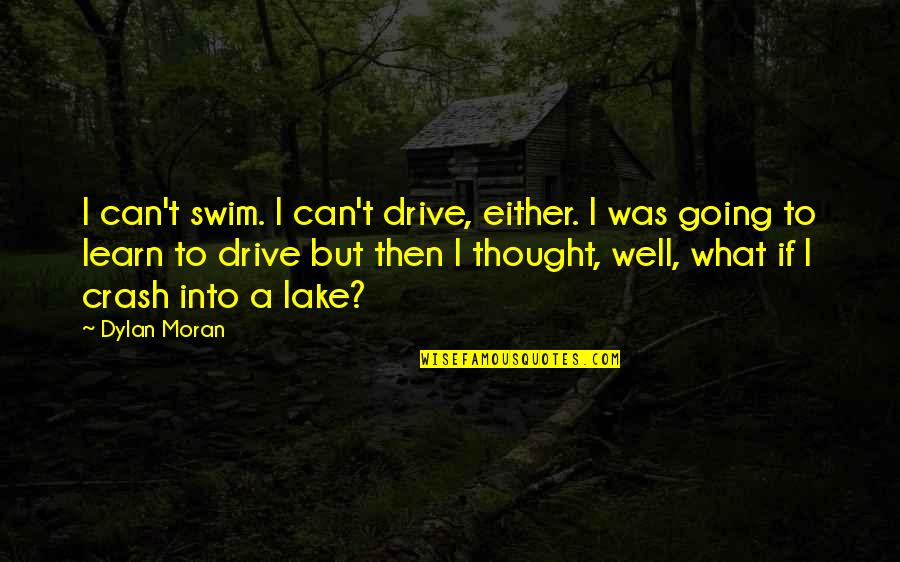 Going For A Drive Quotes By Dylan Moran: I can't swim. I can't drive, either. I