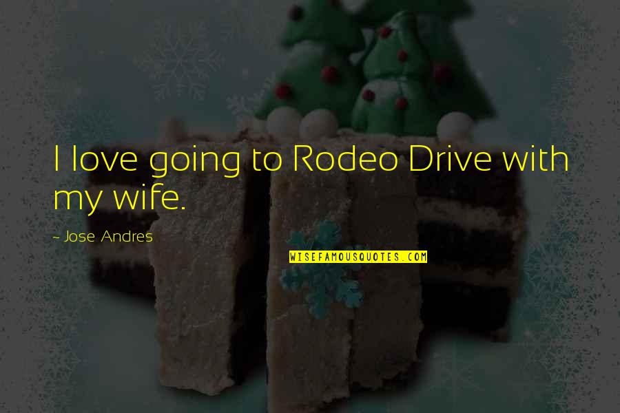 Going For A Drive Quotes By Jose Andres: I love going to Rodeo Drive with my