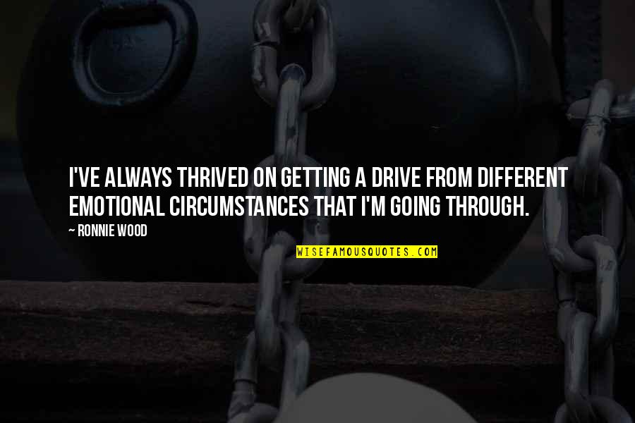 Going For A Drive Quotes By Ronnie Wood: I've always thrived on getting a drive from