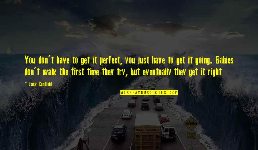 Going For A Walk Quotes By Jack Canfield: You don't have to get it perfect, you