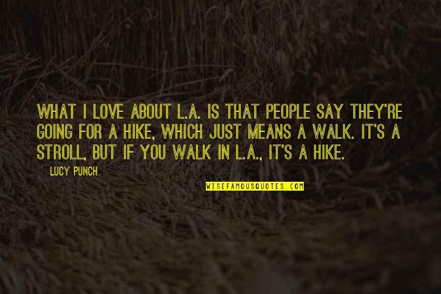 Going For A Walk Quotes By Lucy Punch: What I love about L.A. is that people