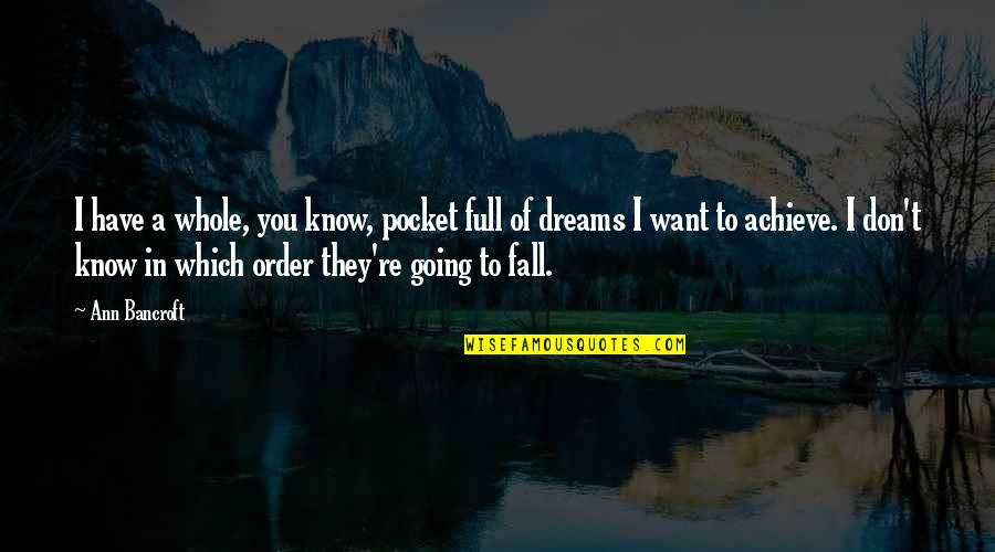 Going For Dreams Quotes By Ann Bancroft: I have a whole, you know, pocket full