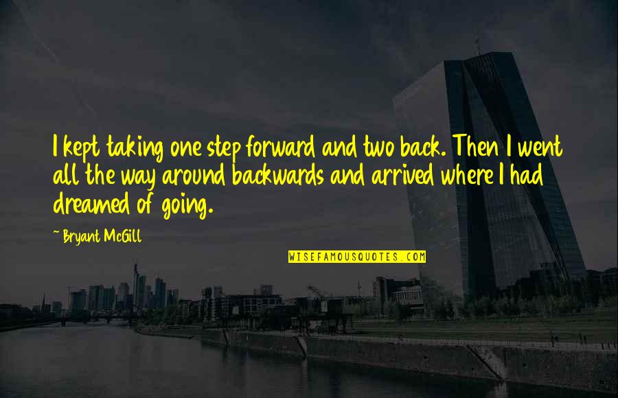 Going For Dreams Quotes By Bryant McGill: I kept taking one step forward and two