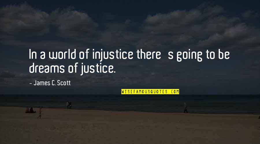 Going For Dreams Quotes By James C. Scott: In a world of injustice there's going to