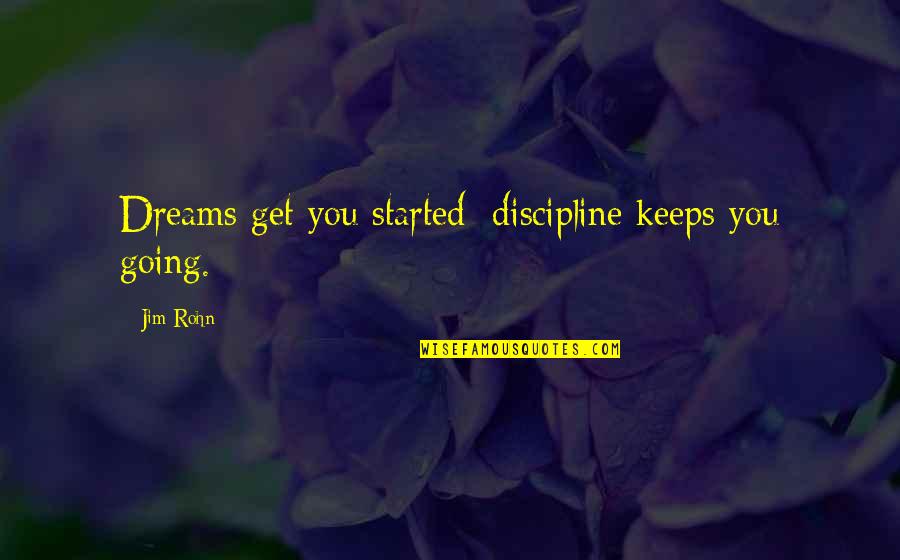 Going For Dreams Quotes By Jim Rohn: Dreams get you started; discipline keeps you going.