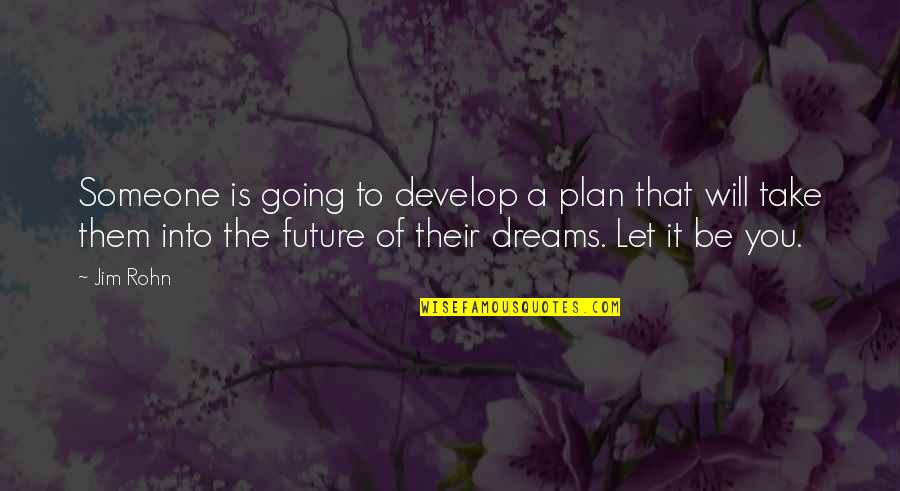 Going For Dreams Quotes By Jim Rohn: Someone is going to develop a plan that