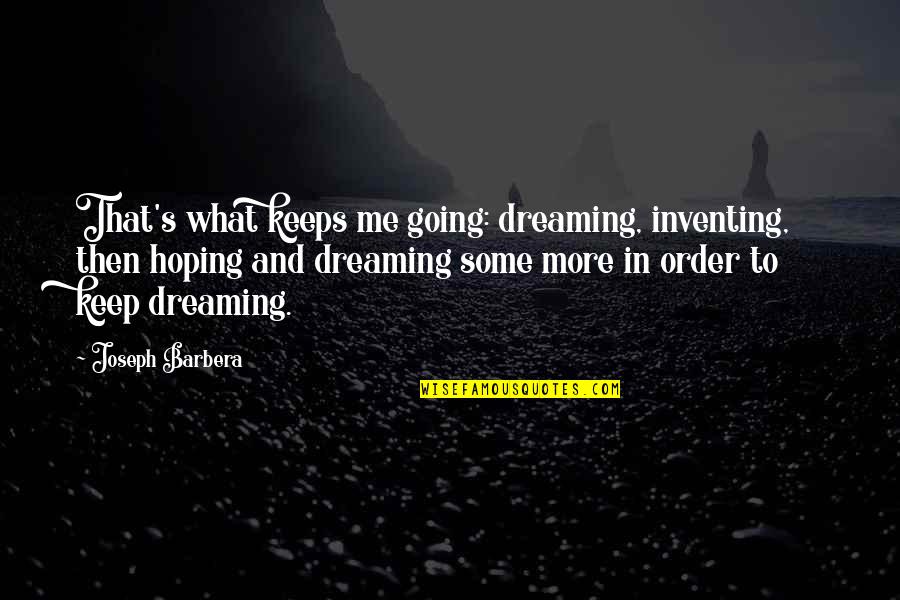 Going For Dreams Quotes By Joseph Barbera: That's what keeps me going: dreaming, inventing, then