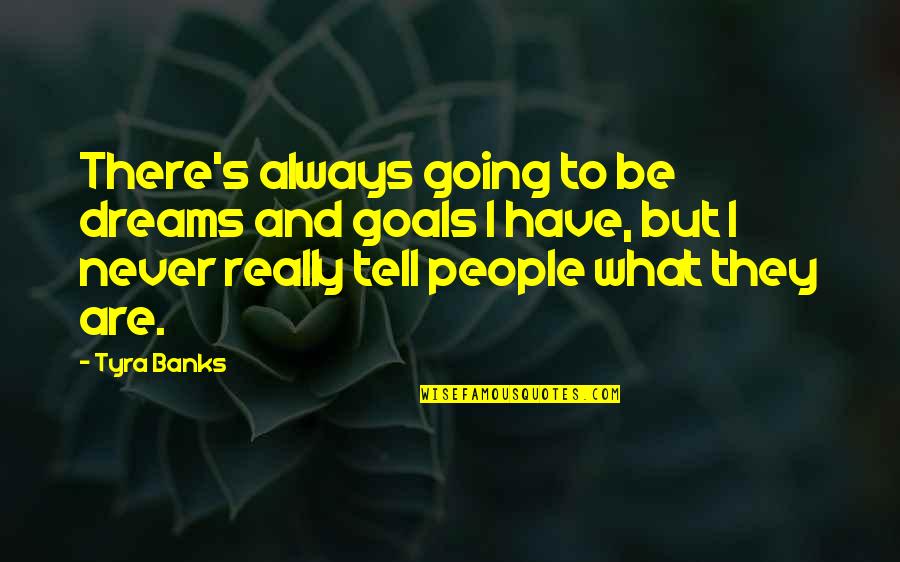 Going For Dreams Quotes By Tyra Banks: There's always going to be dreams and goals