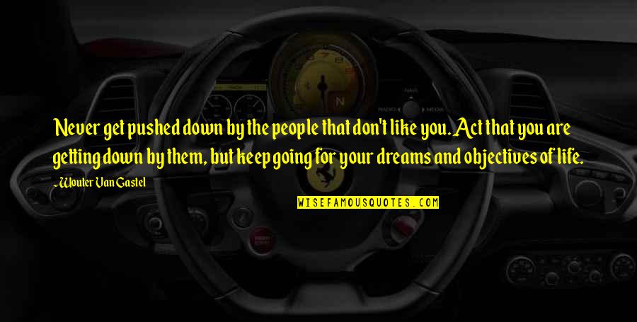 Going For Dreams Quotes By Wouter Van Gastel: Never get pushed down by the people that