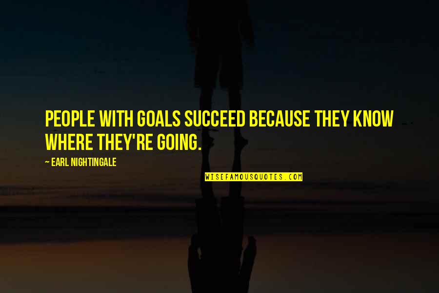 Going For Goals Quotes By Earl Nightingale: People with goals succeed because they know where