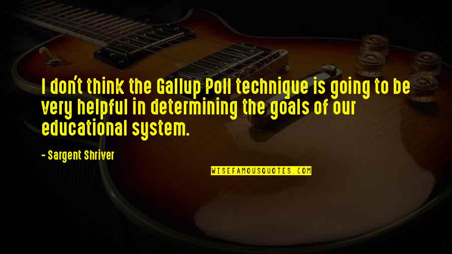 Going For Goals Quotes By Sargent Shriver: I don't think the Gallup Poll technique is