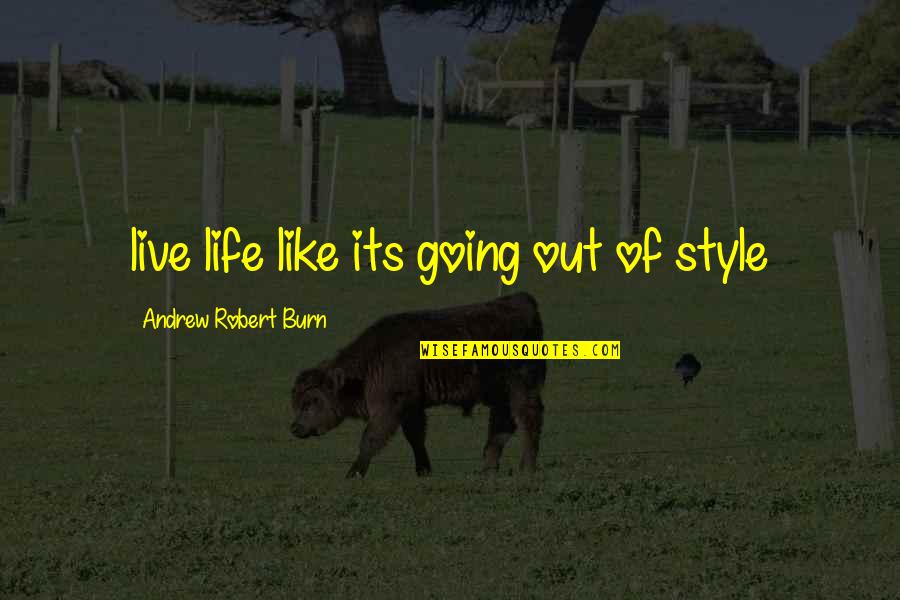 Going For It In Life Quotes By Andrew Robert Burn: live life like its going out of style