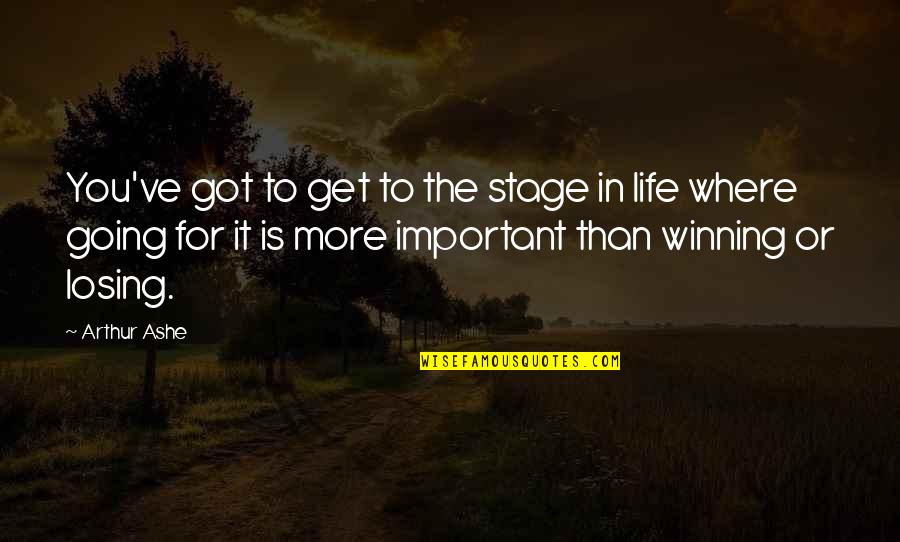 Going For It In Life Quotes By Arthur Ashe: You've got to get to the stage in